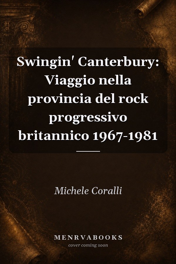 Swingin' Canterbury: Viaggio nella provincia del rock progressivo britannico 1967-1981