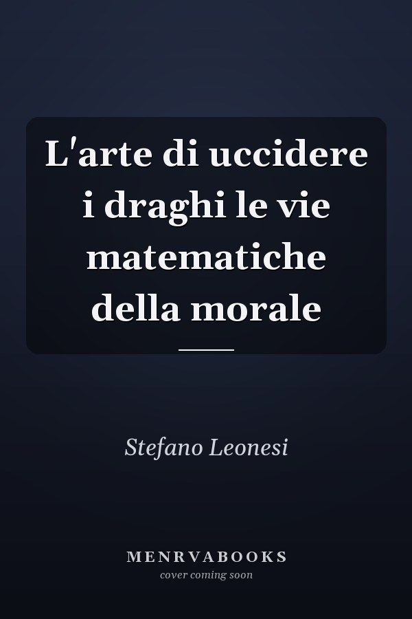 L'arte di uccidere i draghi le vie matematiche della morale