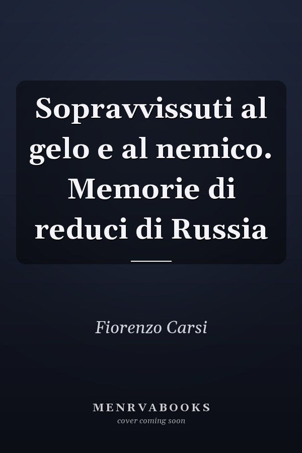 Sopravvissuti al gelo e al nemico. Memorie di reduci di Russia