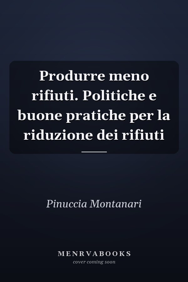 Produrre meno rifiuti. Politiche e buone pratiche per la riduzione dei rifiuti
