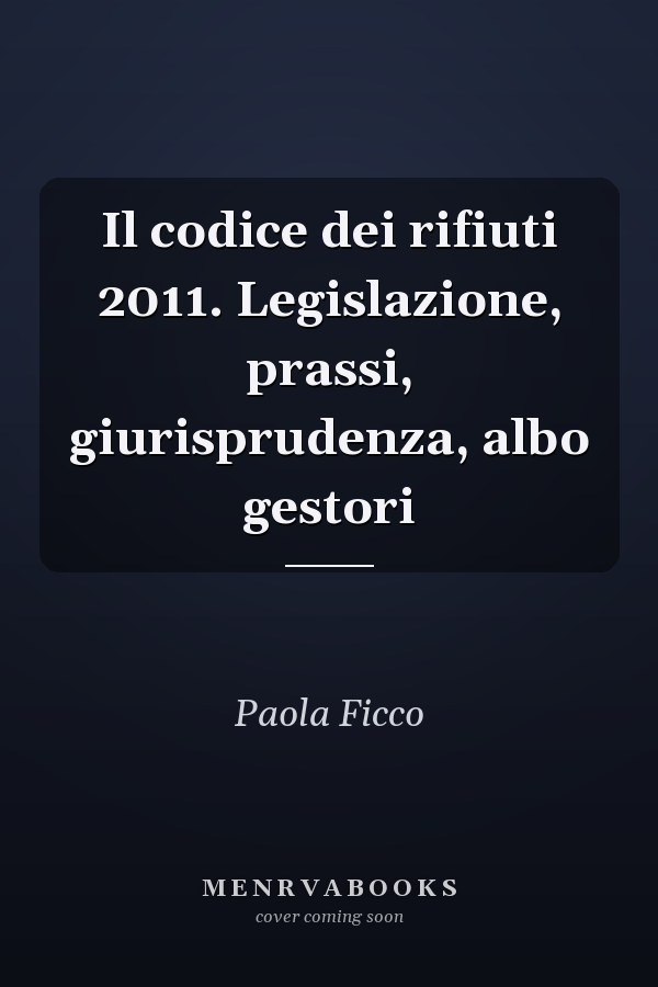 Il codice dei rifiuti 2011. Legislazione, prassi, giurisprudenza, albo gestori