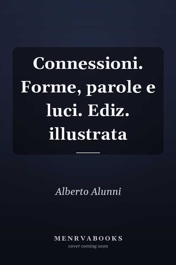 Connessioni. Forme, parole e luci. Ediz. illustrata