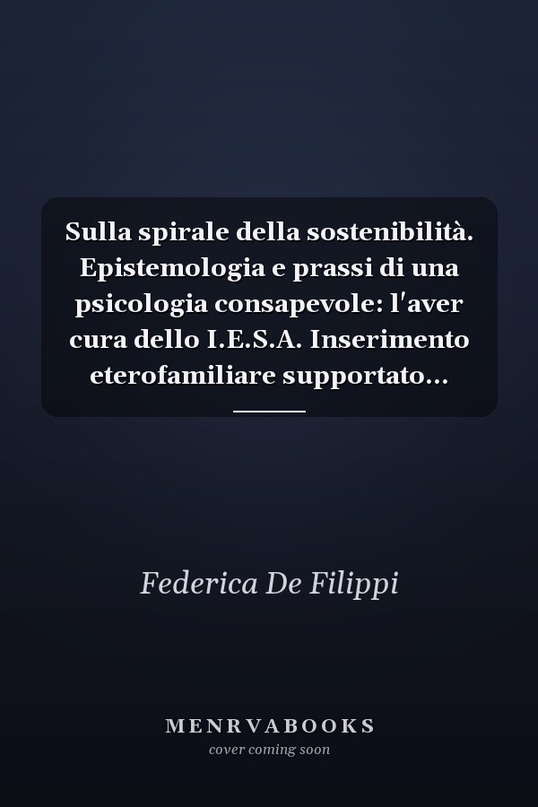 Sulla spirale della sostenibilità. Epistemologia e prassi di una psicologia consapevole: l'aver cura dello I.E.S.A. Inserimento eterofamiliare supportato...