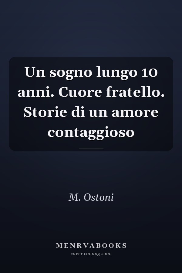 Un sogno lungo 10 anni. Cuore fratello. Storie di un amore contaggioso