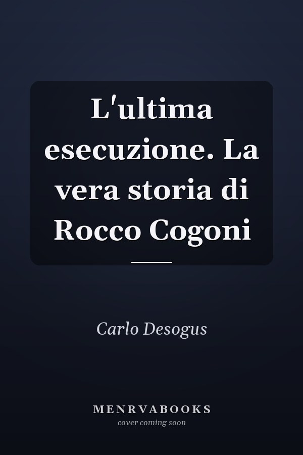 L'ultima esecuzione. La vera storia di Rocco Cogoni