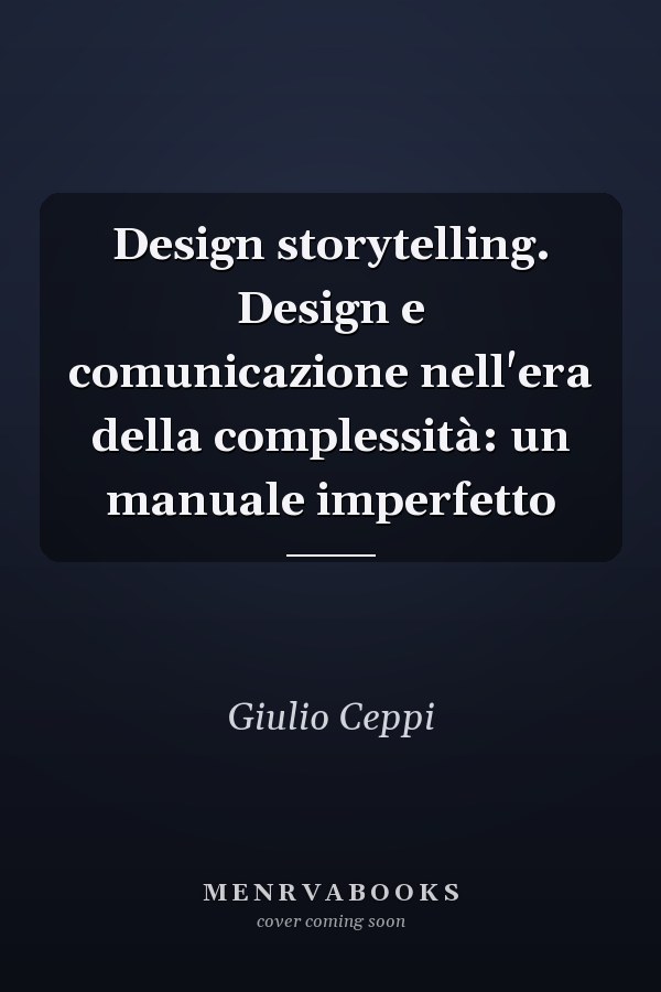 Design storytelling. Design e comunicazione nell'era della complessità: un manuale imperfetto