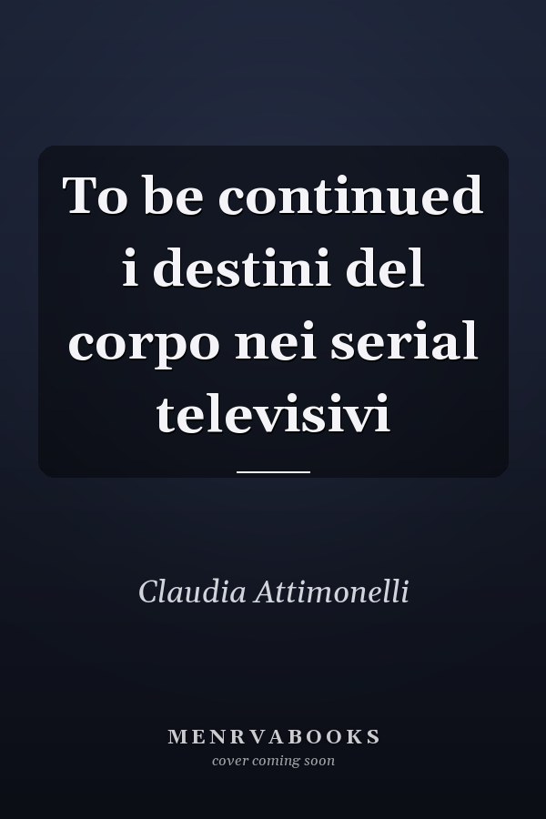To be continued i destini del corpo nei serial televisivi