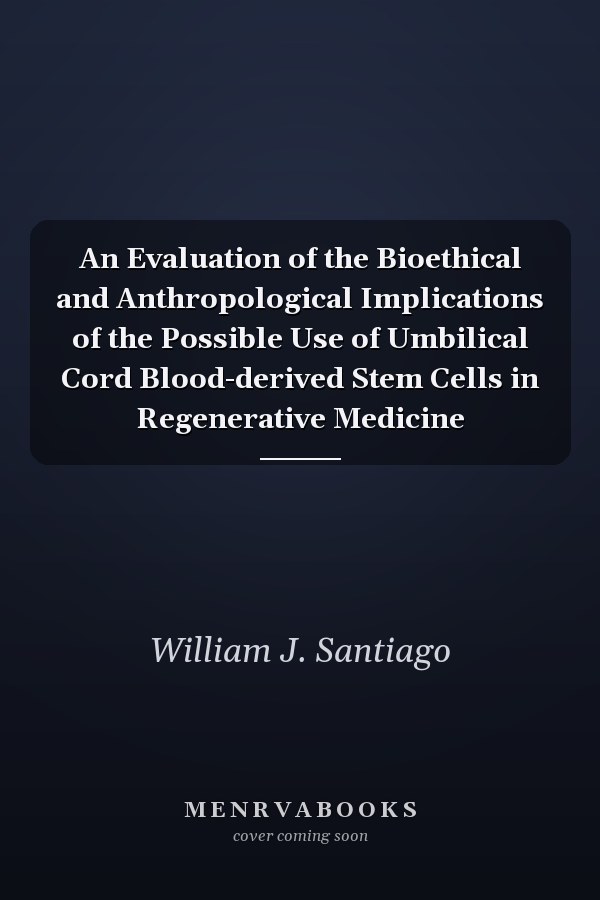 An Evaluation of the Bioethical and Anthropological Implications of the Possible Use of Umbilical Cord Blood-derived Stem Cells in Regenerative Medicine