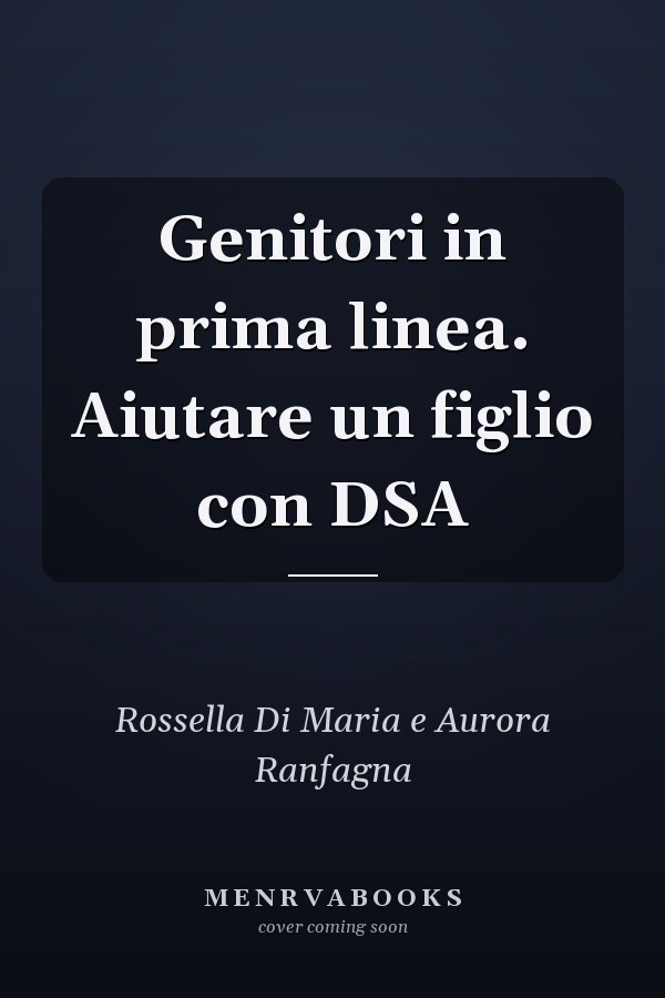 Genitori in prima linea. Aiutare un figlio con DSA