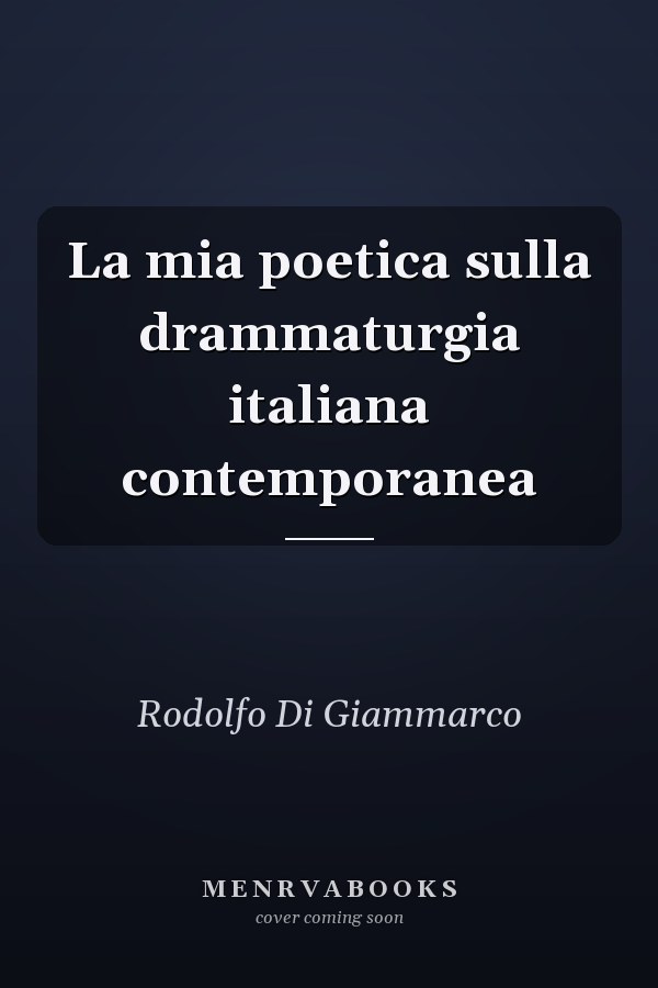 La mia poetica sulla drammaturgia italiana contemporanea
