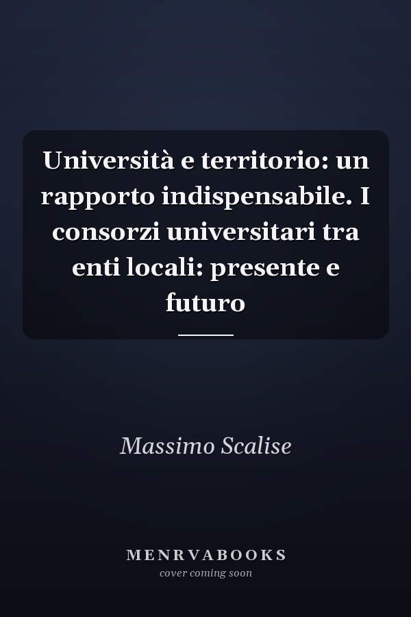 Università e territorio: un rapporto indispensabile. I consorzi universitari tra enti locali: presente e futuro