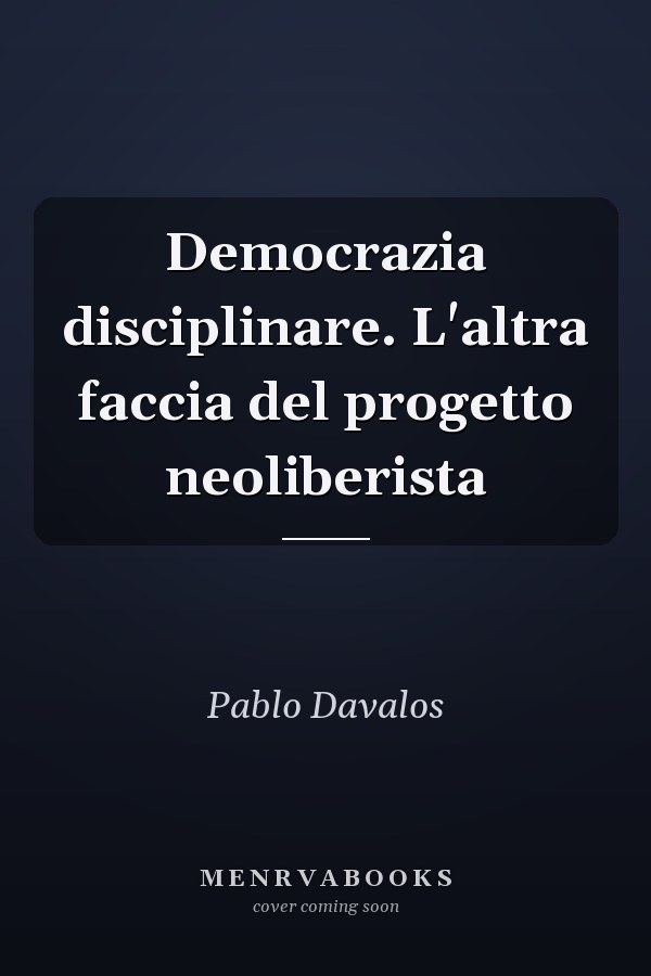 Democrazia disciplinare. L'altra faccia del progetto neoliberista