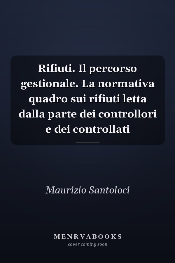 Rifiuti. Il percorso gestionale. La normativa quadro sui rifiuti letta dalla parte dei controllori e dei controllati