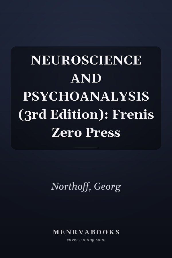 NEUROSCIENCE AND PSYCHOANALYSIS (3rd Edition): Frenis Zero Press