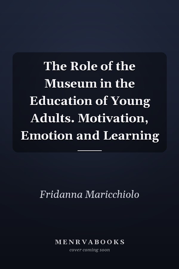 The Role of the Museum in the Education of Young Adults. Motivation, Emotion and Learning