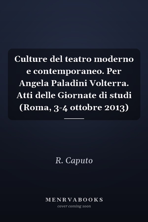 Culture del teatro moderno e contemporaneo. Per Angela Paladini Volterra. Atti delle Giornate di studi (Roma, 3-4 ottobre 2013)