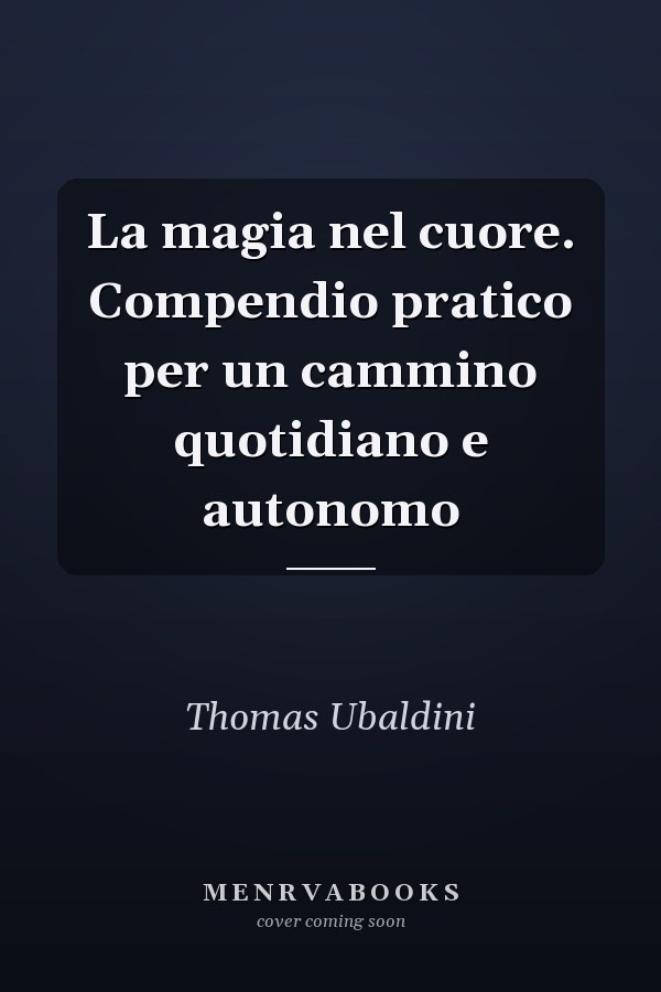 La magia nel cuore. Compendio pratico per un cammino quotidiano e autonomo