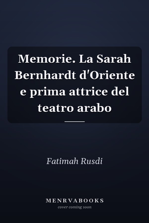 Memorie. La Sarah Bernhardt d'Oriente e prima attrice del teatro arabo
