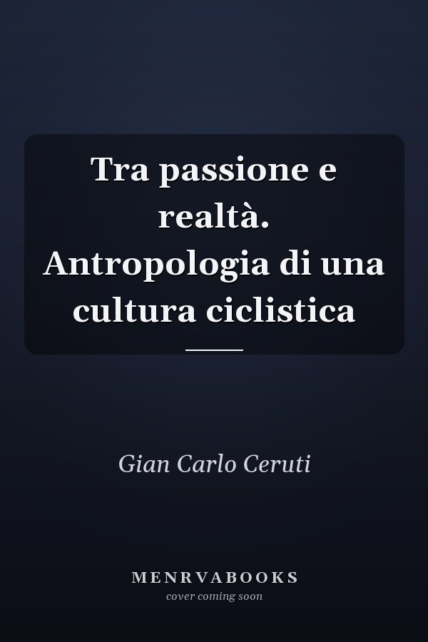Tra passione e realtà. Antropologia di una cultura ciclistica