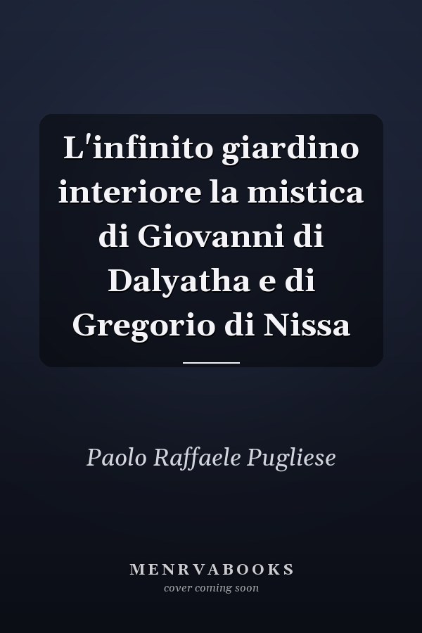 L'infinito giardino interiore la mistica di Giovanni di Dalyatha e di Gregorio di Nissa