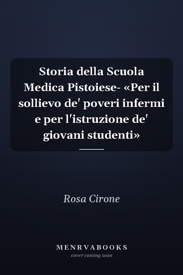 Storia della Scuola Medica Pistoiese- «Per il sollievo de' poveri infermi e per l'istruzione de' giovani studenti»