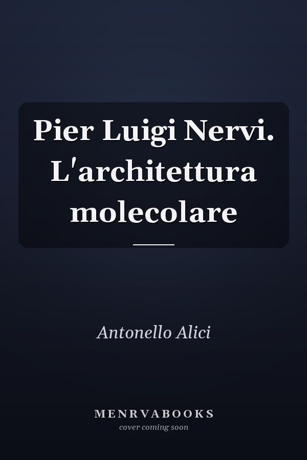Pier Luigi Nervi. L'architettura molecolare
