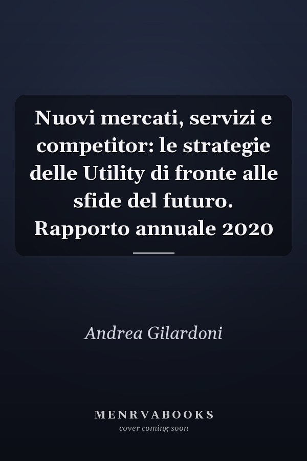 Nuovi mercati, servizi e competitor: le strategie delle Utility di fronte alle sfide del futuro. Rapporto annuale 2020