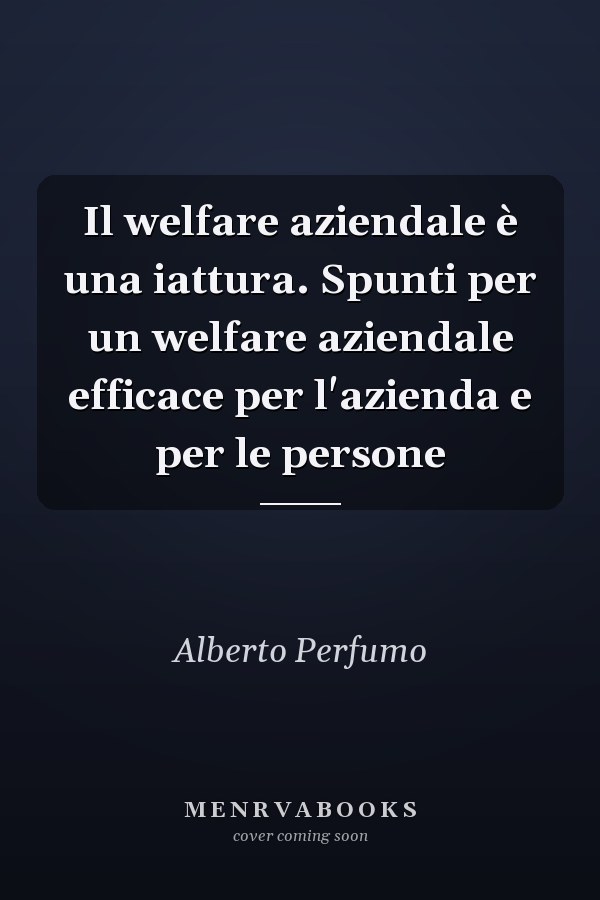 Il welfare aziendale è una iattura. Spunti per un welfare aziendale efficace per l'azienda e per le persone