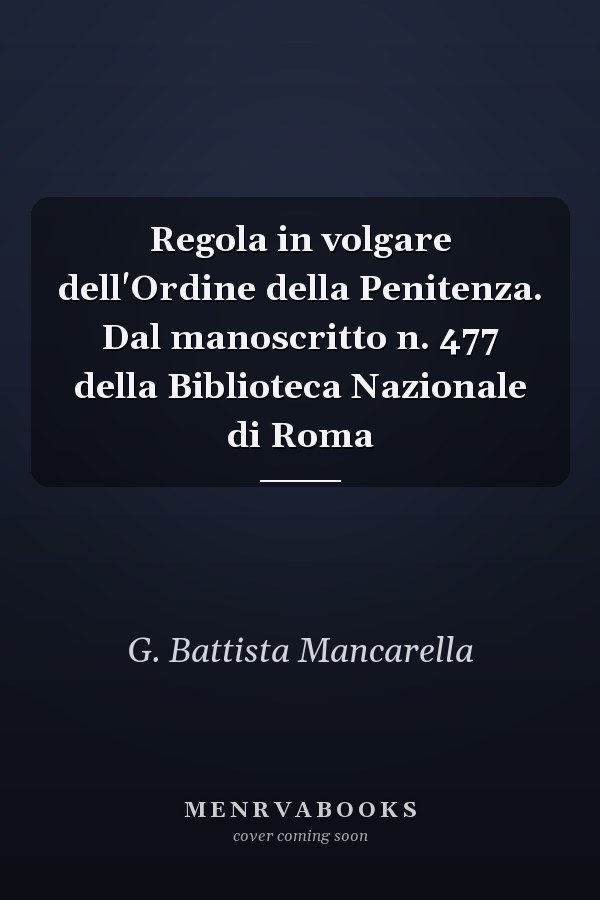 Regola in volgare dell'Ordine della Penitenza. Dal manoscritto n. 477 della Biblioteca Nazionale di Roma