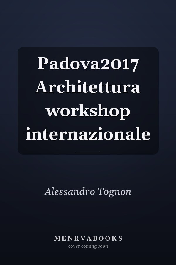 Padova2017 Architettura workshop internazionale