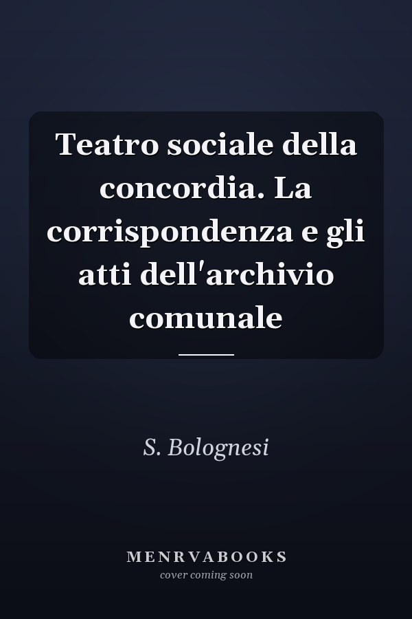 Teatro sociale della concordia. La corrispondenza e gli atti dell'archivio comunale