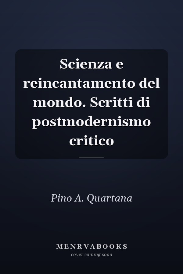 Scienza e reincantamento del mondo. Scritti di postmodernismo critico