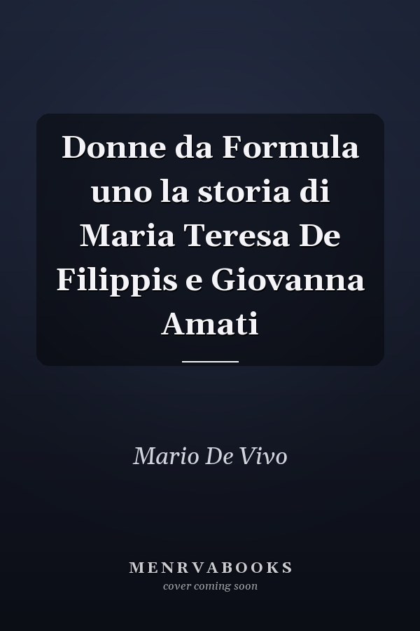 Donne da Formula uno la storia di Maria Teresa De Filippis e Giovanna Amati