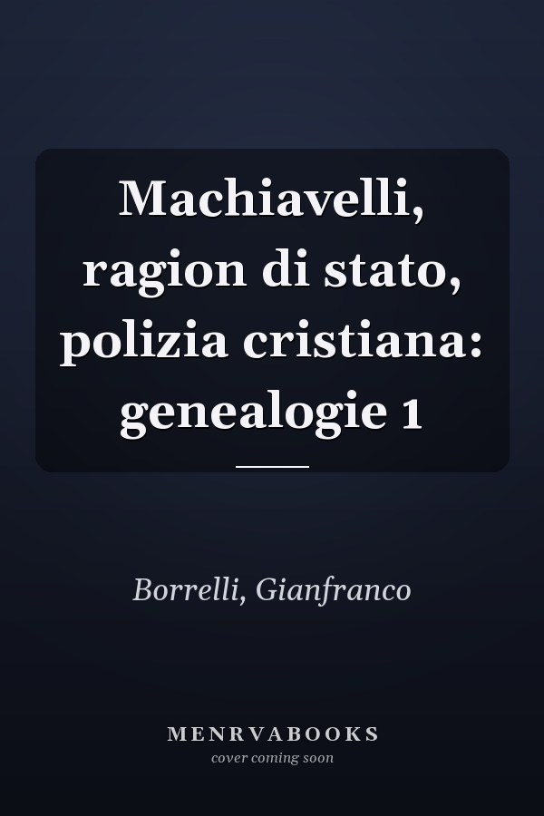 Machiavelli, ragion di stato, polizia cristiana: genealogie 1