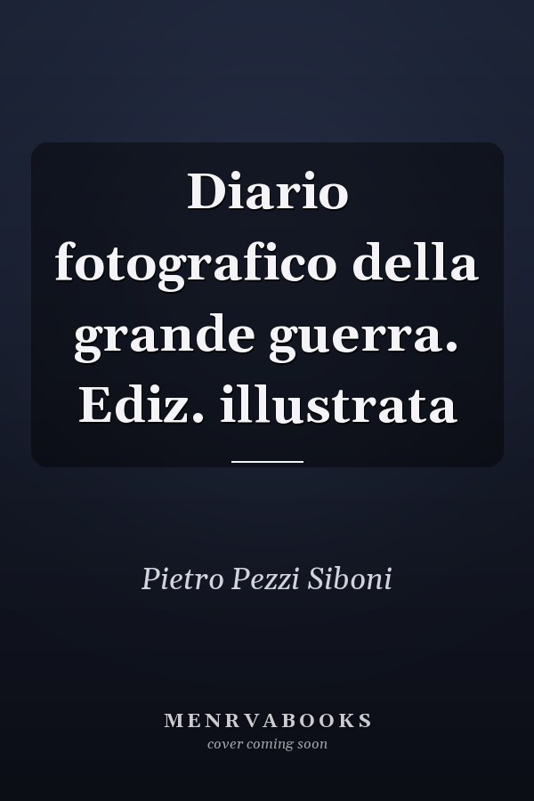 Diario fotografico della grande guerra. Ediz. illustrata