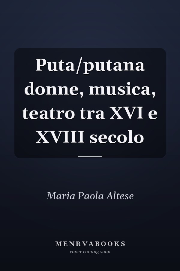 Puta/putana donne, musica, teatro tra XVI e XVIII secolo