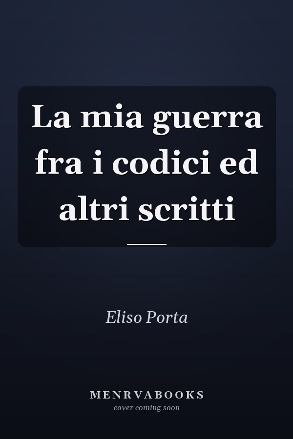 La mia guerra fra i codici ed altri scritti