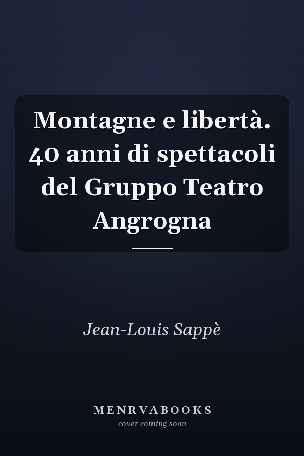 Montagne e libertà. 40 anni di spettacoli del Gruppo Teatro Angrogna