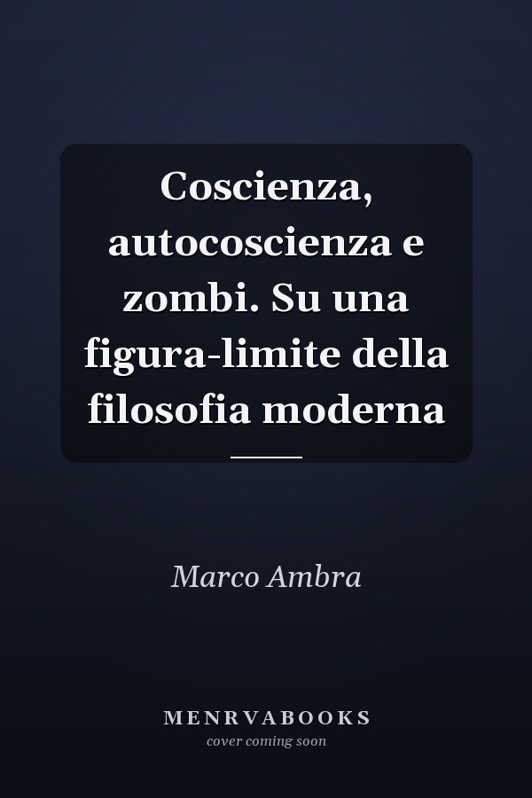Coscienza, autocoscienza e zombi. Su una figura-limite della filosofia moderna