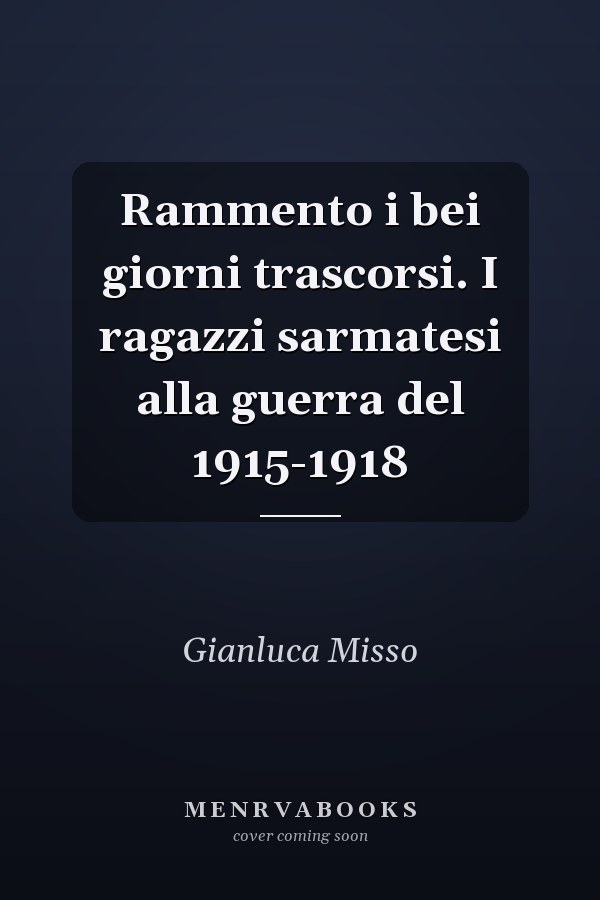 Rammento i bei giorni trascorsi. I ragazzi sarmatesi alla guerra del 1915-1918