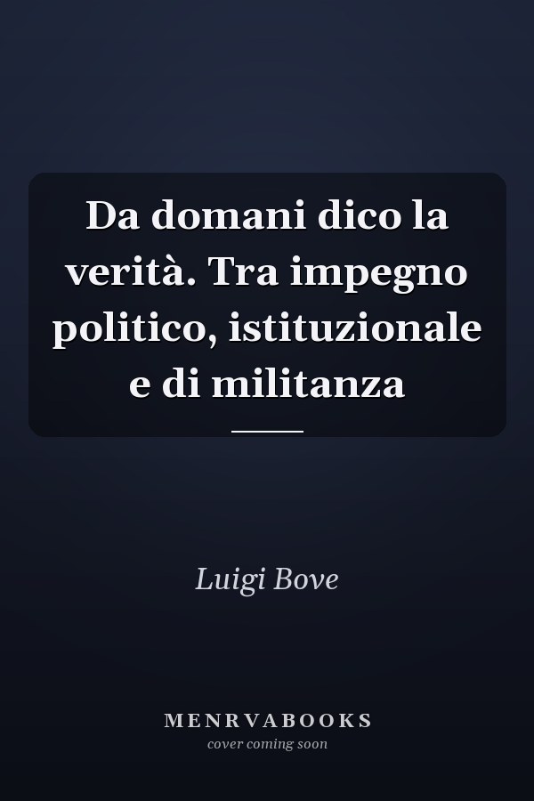 Da domani dico la verità. Tra impegno politico, istituzionale e di militanza
