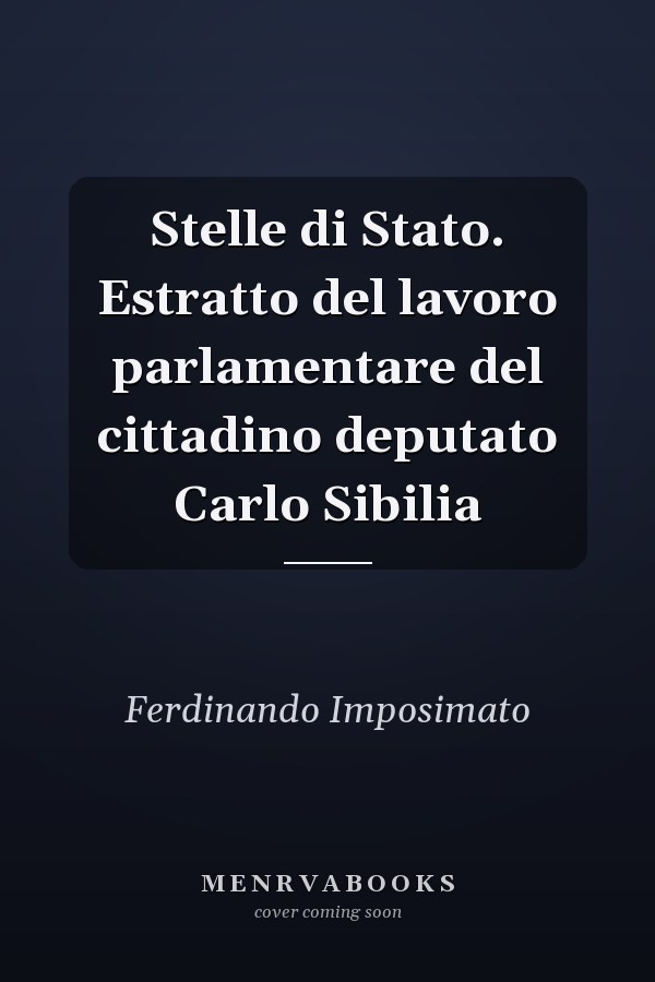 Stelle di Stato. Estratto del lavoro parlamentare del cittadino deputato Carlo Sibilia