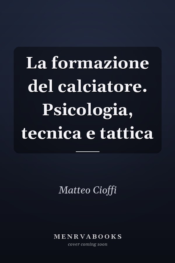 La formazione del calciatore. Psicologia, tecnica e tattica