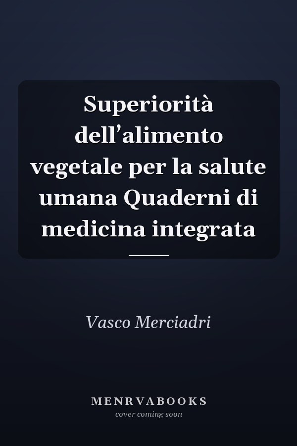 Superiorità dell’alimento vegetale per la salute umana Quaderni di medicina integrata
