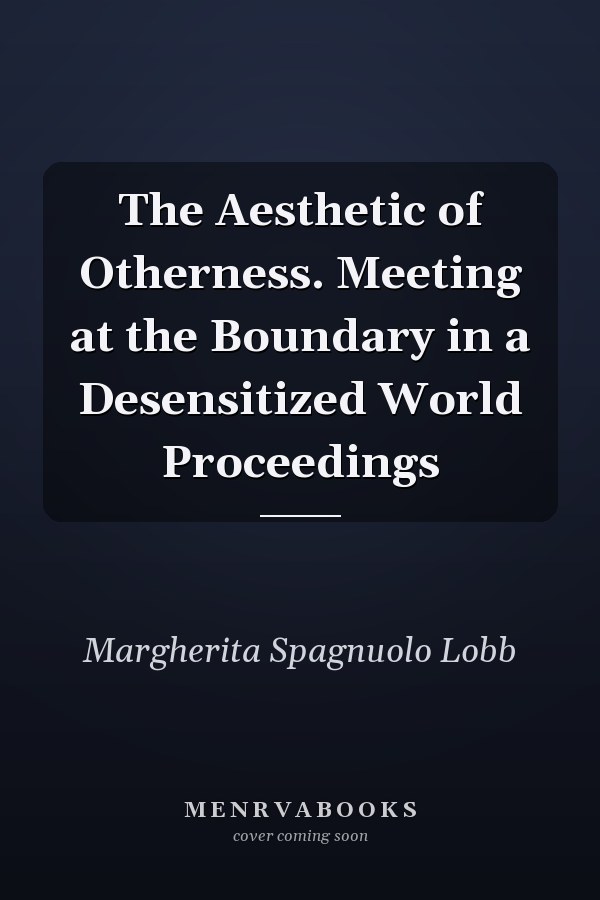 The Aesthetic of Otherness. Meeting at the Boundary in a Desensitized World Proceedings