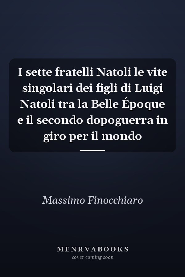 I sette fratelli Natoli le vite singolari dei figli di Luigi Natoli tra la Belle Époque e il secondo dopoguerra in giro per il mondo