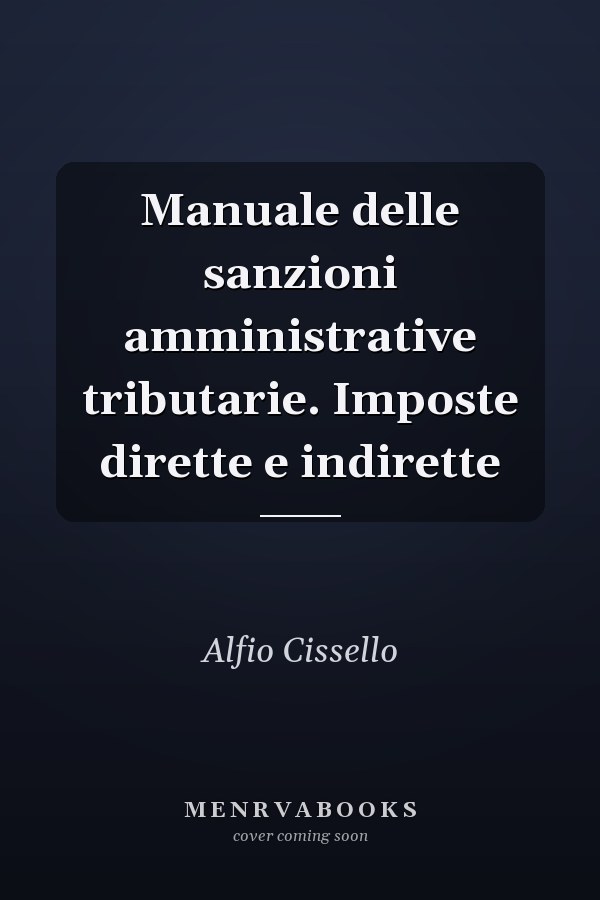 Manuale delle sanzioni amministrative tributarie. Imposte dirette e indirette