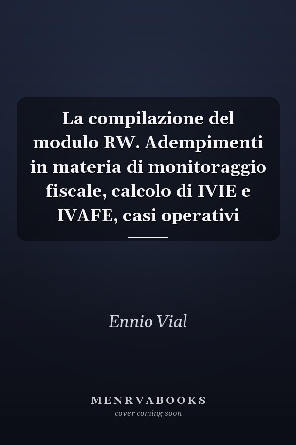 La compilazione del modulo RW. Adempimenti in materia di monitoraggio fiscale, calcolo di IVIE e IVAFE, casi operativi