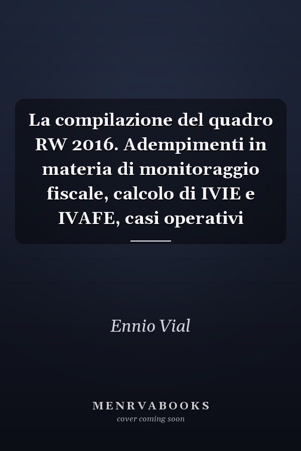 La compilazione del quadro RW 2016. Adempimenti in materia di monitoraggio fiscale, calcolo di IVIE e IVAFE, casi operativi