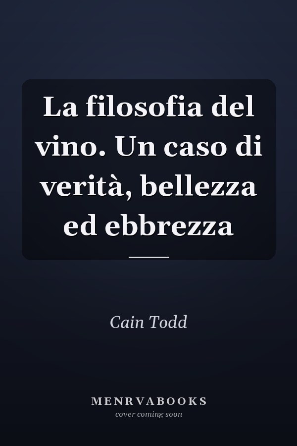 La filosofia del vino. Un caso di verità, bellezza ed ebbrezza